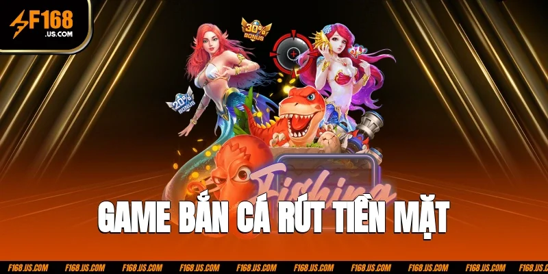 Game bắn cá rút tiền mặt